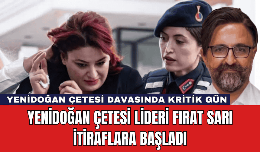 Yenidoğan Çetesi Lideri Fırat Sarı İtiraflara Başladı