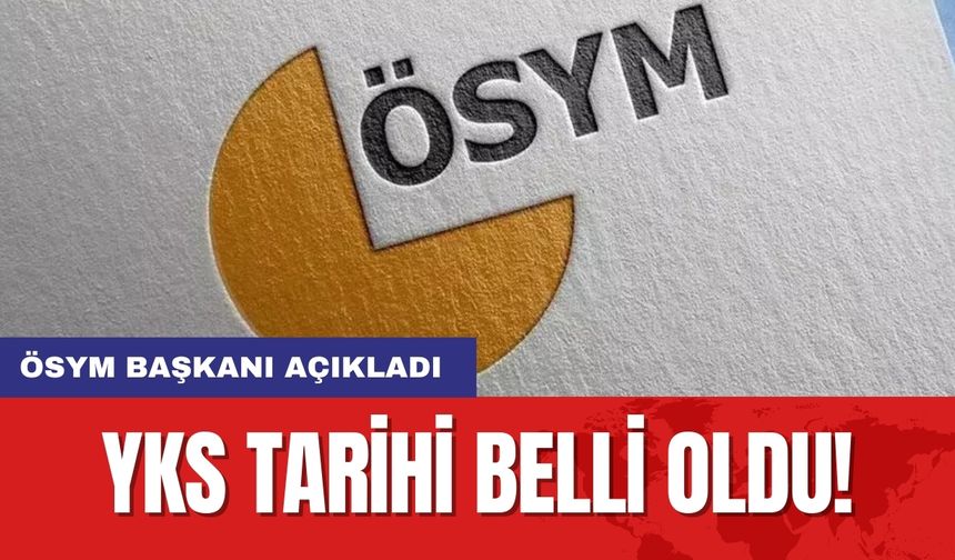 YKS tarihi belli oldu! ÖSYM Başkanı açıkladı