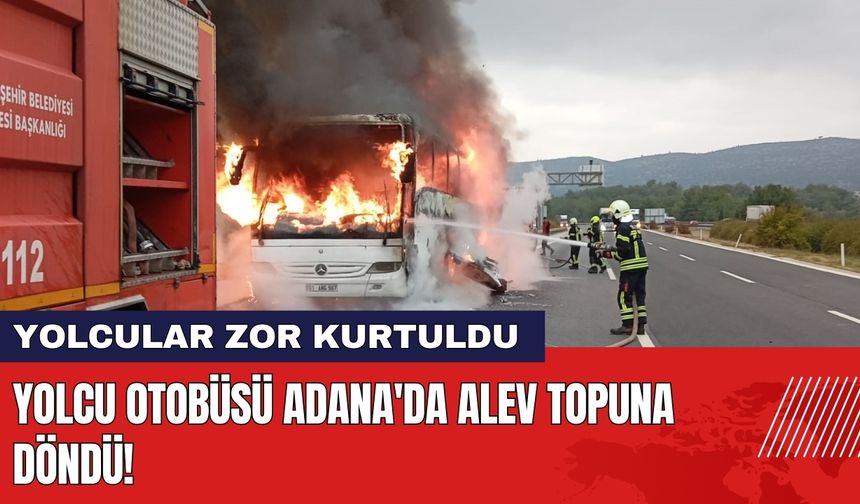 Yolcu Otobüsü Adana'da Alev Topuna Döndü! Yolcular Zor Kurtuldu