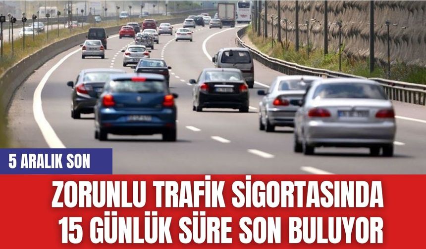 Araç sahipleri Dikkat! Zorunlu Trafik Sigortasında 15 Günlük Süre Son Buluyor