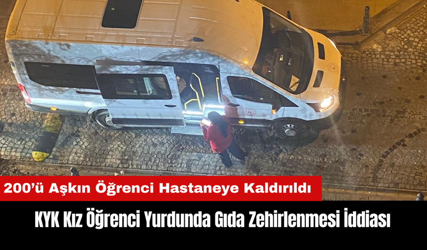 KYK Kız Öğrenci Yurdunda Gıda Zehirlenmesi İddiası: 200’ü Aşkın Öğrenci Hastaneye Kaldırıldı