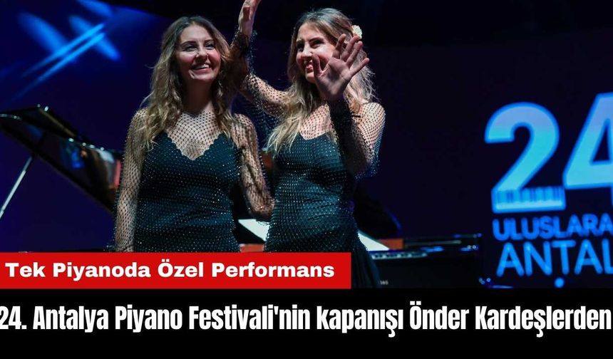 24. Uluslararası Antalya Piyano Festivali'nin kapanışı Önder Kardeşlerden