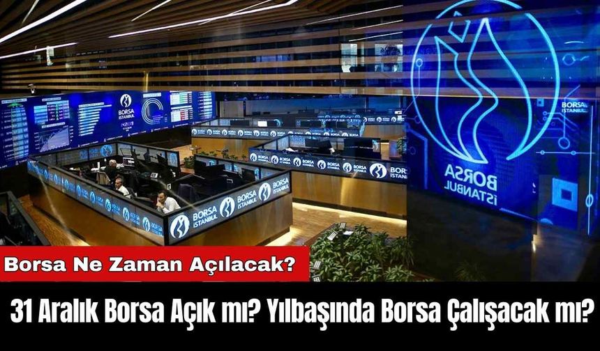 31 Aralık Borsa Açık mı? Yılbaşında Borsa Çalışacak mı?