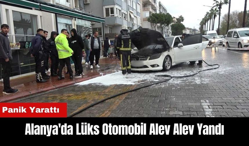 Alanya'da Lüks Otomobil Alev Alev Yandı