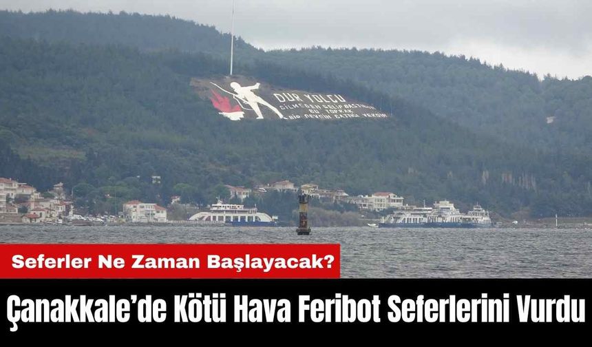 Çanakkale’de Kötü Hava Feribot Seferlerini Vurdu