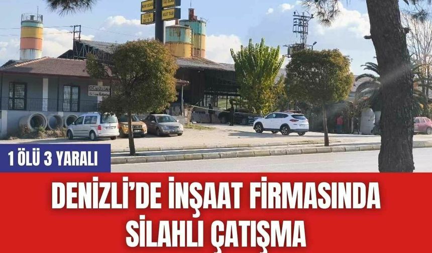 Denizli’de İnşaat Firmasında Silahlı Çatışma: 1 Ölü 3 Yaralı