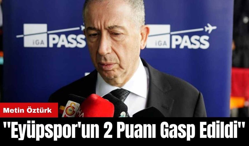 Metin Öztürk: "Eyüpspor'un 2 Puanı Gasp Edildi"