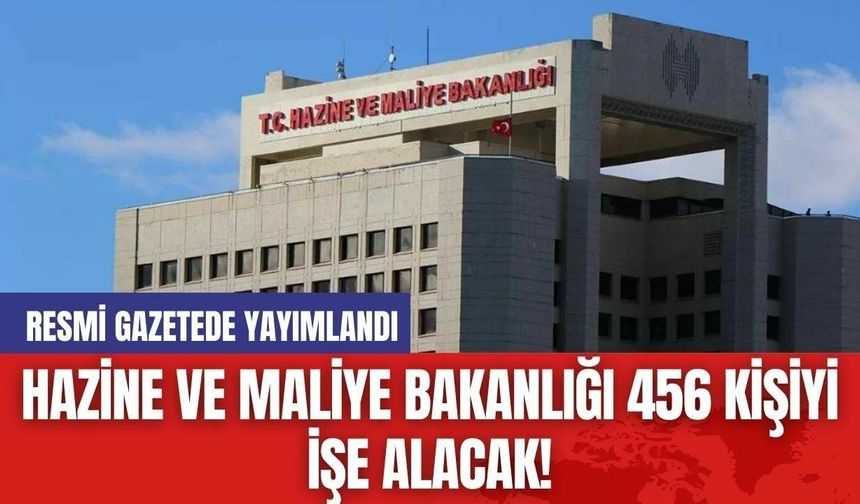 Hazine ve Maliye Bakanlığı 456 Kişiyi İşe Alacak! Resmi Gazetede Yayımlandı