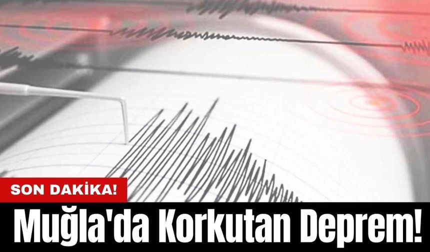 Muğla'da Korkutan Deprem!