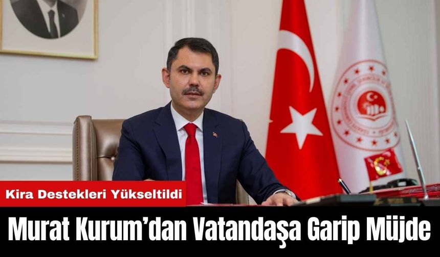 Murat Kurum’dan Vatandaşa Garip Müjde