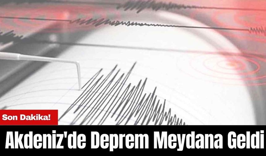 Son Dakika! Akdeniz'de Korkutan Deprem