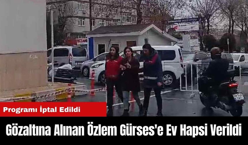 Gözaltına Alınan Özlem Gürses'e Ev Hapsi Verildi