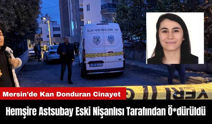 Hemşire Astsubay Eski Nişanlısı Tarafından Ö*dürüldü