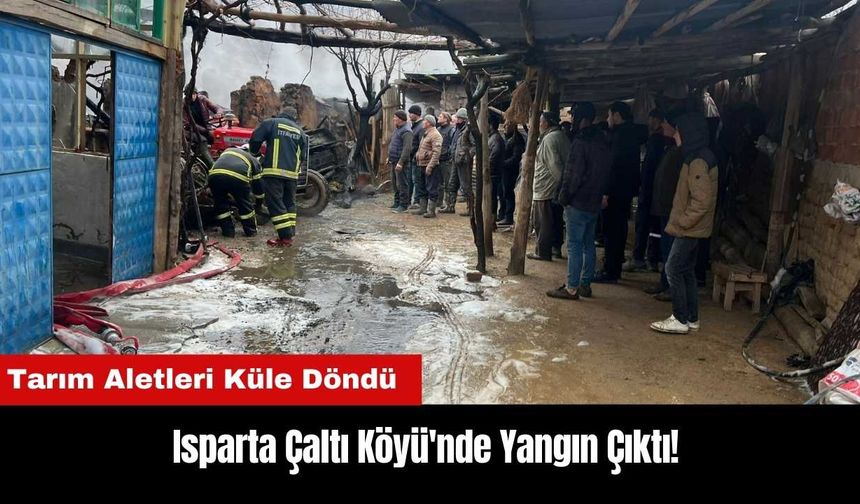 Isparta Çaltı Köyü'nde Yangın Çıktı! Tarım Aletleri Küle Döndü