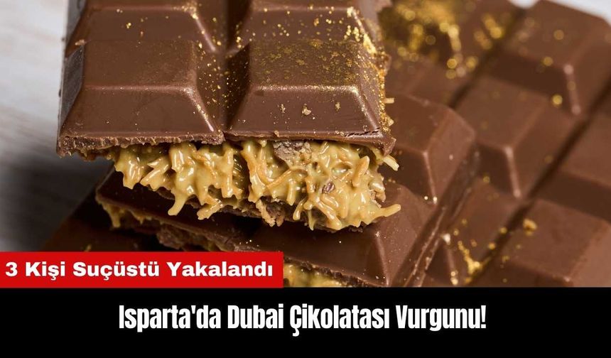 Isparta'da Dubai Çikolatası Vurgunu! 3 Kişi Suçüstü Yakalandı