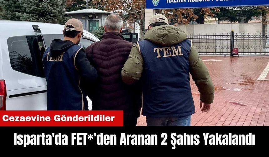 Isparta'da FET*’den Aranan 2 Şahıs Tutuklandı