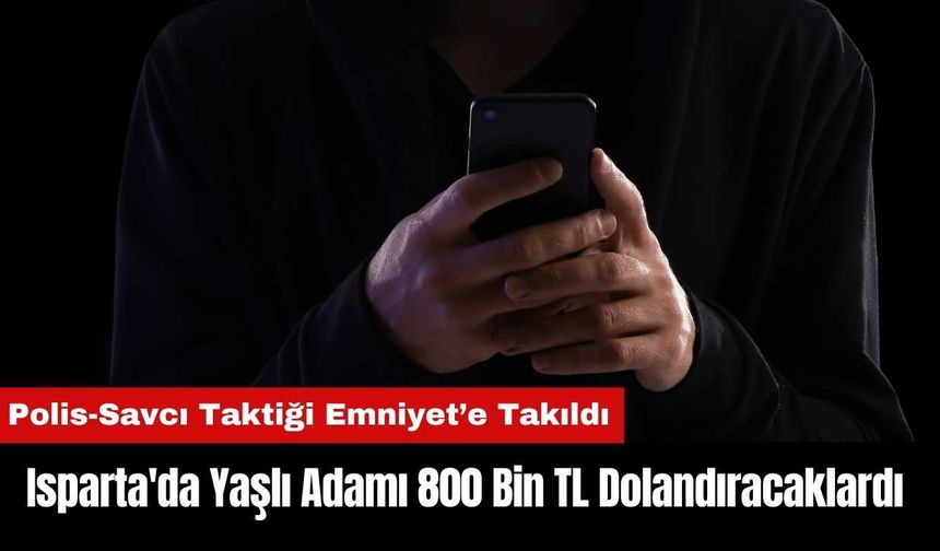 Isparta'da Yaşlı Adamı 800 Bin TL Dolandıracaklardı