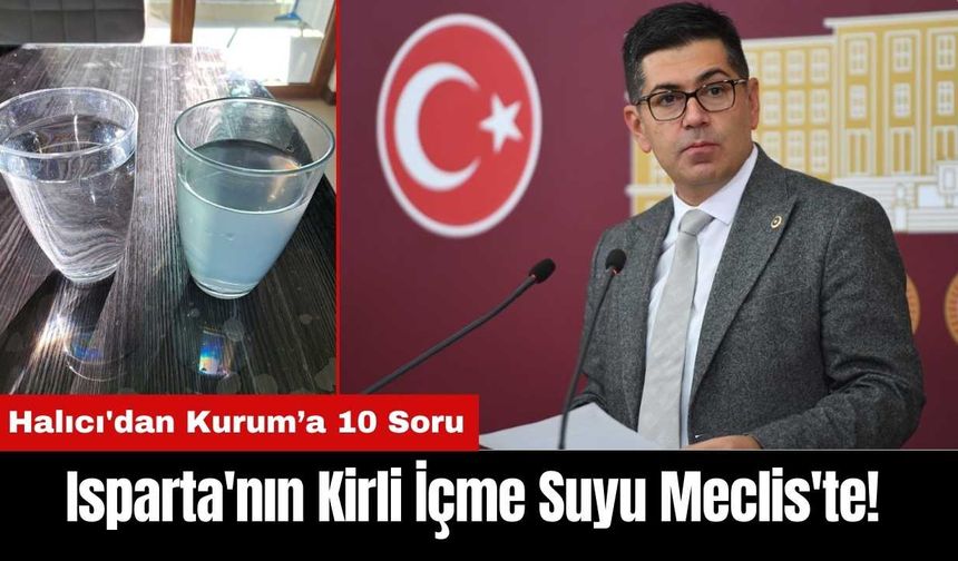 Isparta'nın Kirli İçme Suyu Meclis'te! Vekil Halıcı'dan Bakanlığa 10 Soru