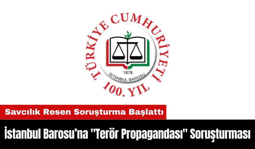 İstanbul Barosu Başkanı ve Yönetimine "Terör Propagandası" Soruşturması