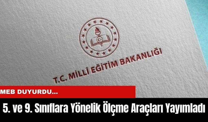 MEB, Yeni Müfredat İçin 5. ve 9. Sınıflara Yönelik Ölçme Araçlarını Yayımladı