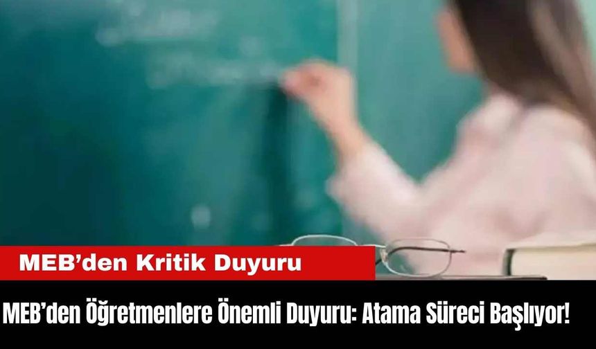 MEB’den Öğretmenlere Önemli Duyuru: Atama Süreci Başlıyor!