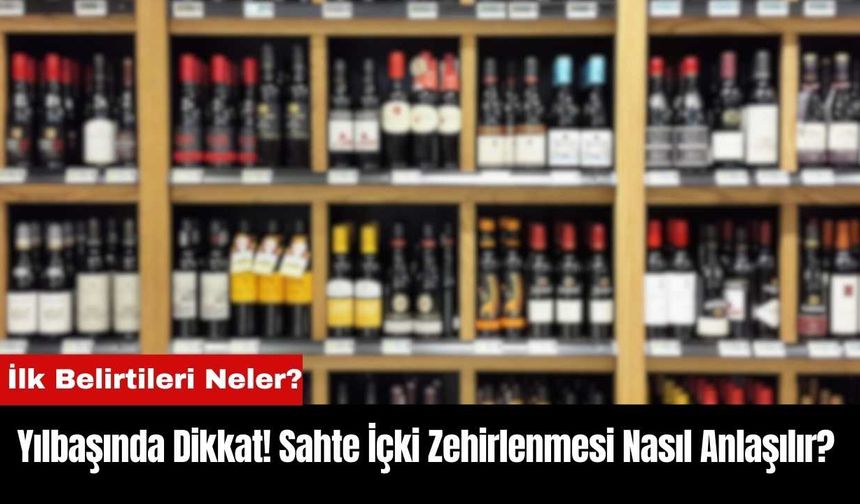 Sahte İçki Zehirlenmesi Nasıl Anlaşılır? İlk Belirtileri Neler?