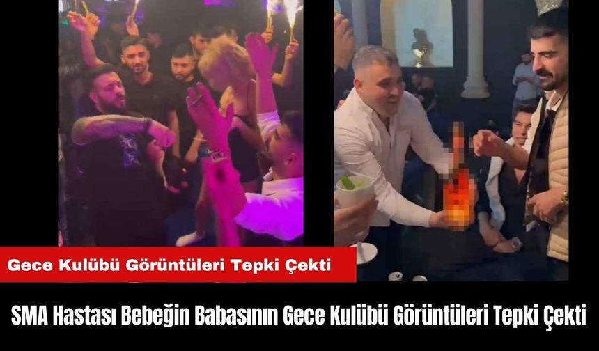 SMA Hastası Bebeğin Babasının Gece Kulübü Görüntüleri Tepki Çekti