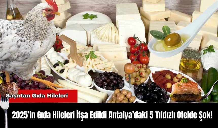 2025’in Gıda Hileleri İfşa Edildi Antalya’daki 5 Yıldızlı Otelde Şok!