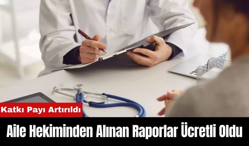 Aile Hekiminden Alınan Raporlar Ücretli Oldu