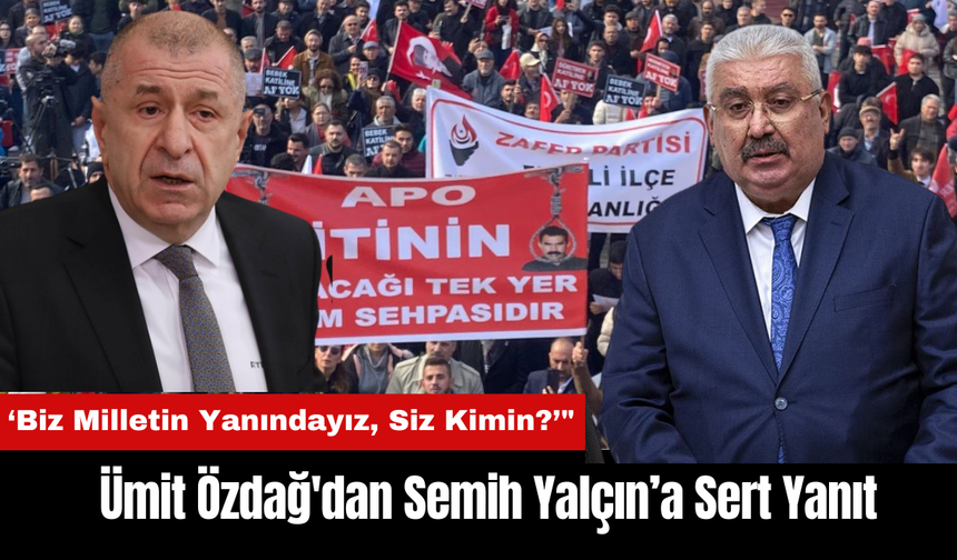 Ümit Özdağ'dan Semih Yalçın’a Sert Yanıt: ‘Biz Milletin Yanındayız, Siz Kimin?’"