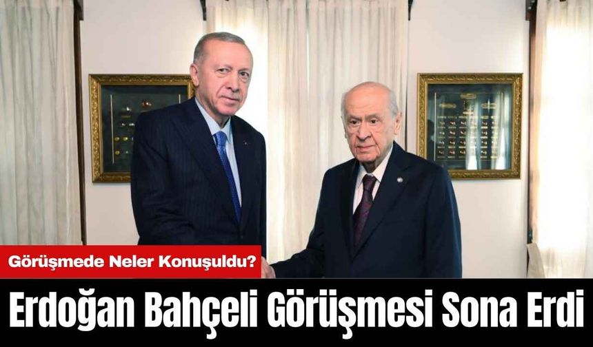 Erdoğan Bahçeli Görüşmesi Sona Erdi! Görüşmede Neler Oldu?