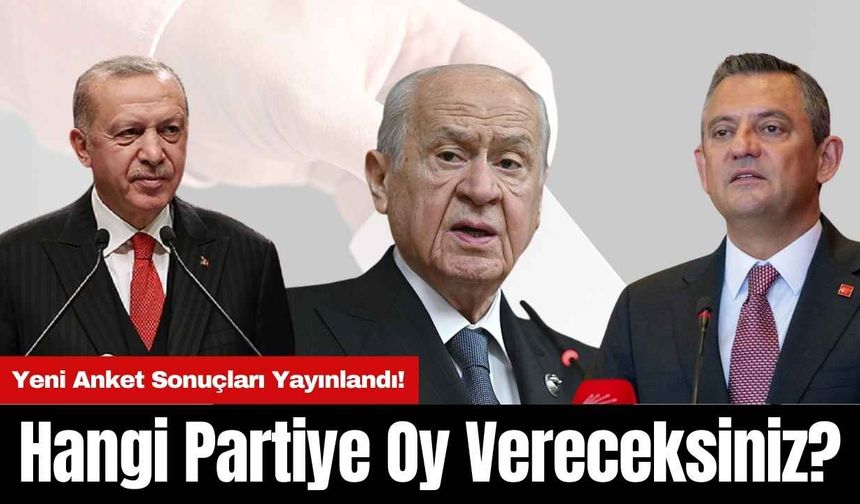 Yeni Anket Sonuçları Yayınlandı! Hangi Partiye Oy Vereceksiniz?