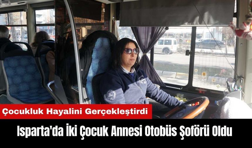 Isparta'da İki Çocuk Annesi Otobüs Şoförü Oldu