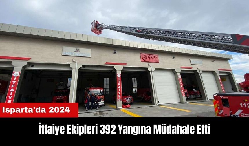 Isparta'da İtfaiye Ekipleri 392 Yangına Müdahale Etti