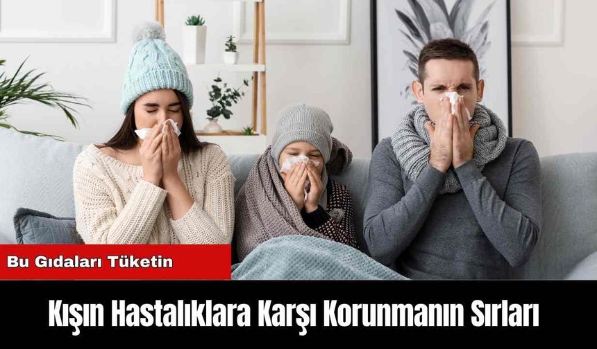 Kışın Hastalıklara Karşı Korunmanın Sırları: Bu Gıdaları Tüketin