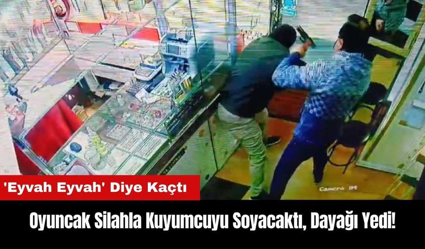 Oyuncak Silahla Kuyumcuyu Soyacaktı! Dayağı Yedi