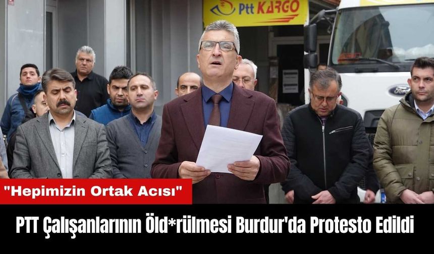 PTT Çalışanlarının Öld*rülmesi Burdur'da Protesto Edildi