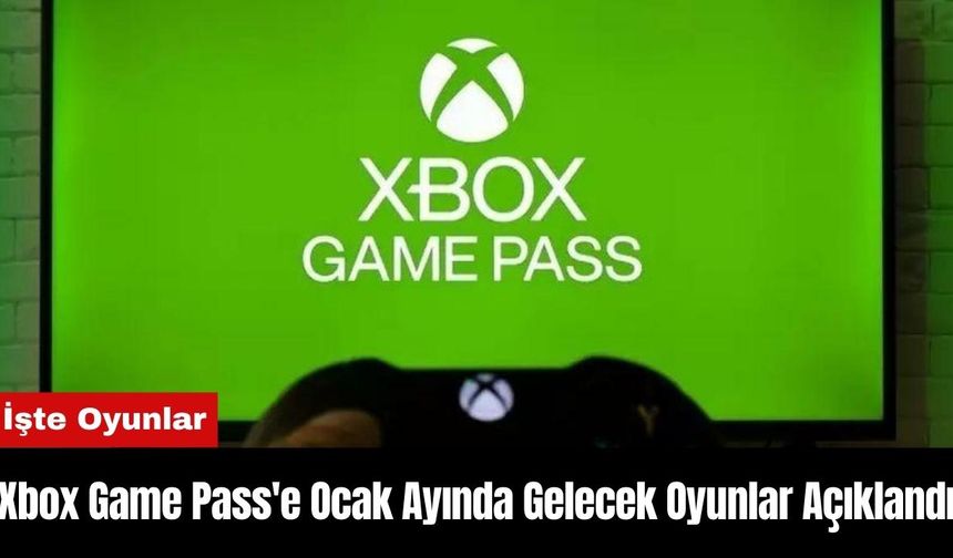 Xbox Game Pass'e Ocak Ayında Gelecek Oyunlar Açıklandı