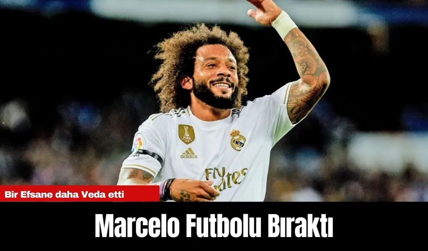 Marcelo Futbolu Bıraktı: Bir Efsanenin Veda Anı