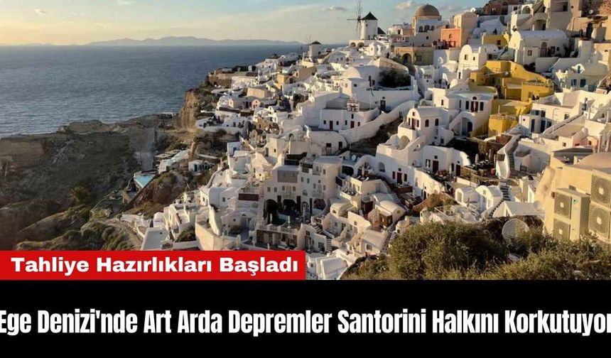 Ege Denizi'nde Art Arda Depremler Santorini Halkını Korkutuyor