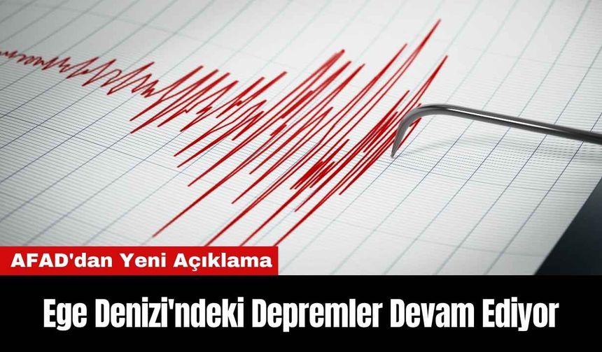 Ege Denizi'ndeki Deprem Fırtınası Devam Ediyor