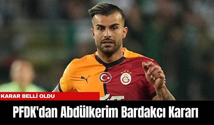 PFDK'dan Abdülkerim Bardakcı Kararı