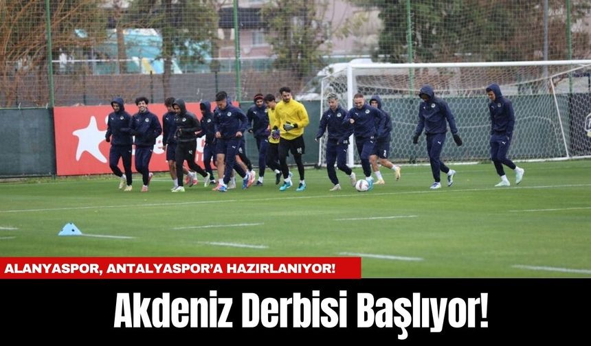 Akdeniz Derbisi Başlıyor! Alanyaspor, Antalyaspor’a Hazırlanıyor!