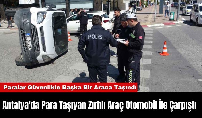 Antalya'da Para Taşıyan Zırhlı Araç Otomobil İle Çarpıştı