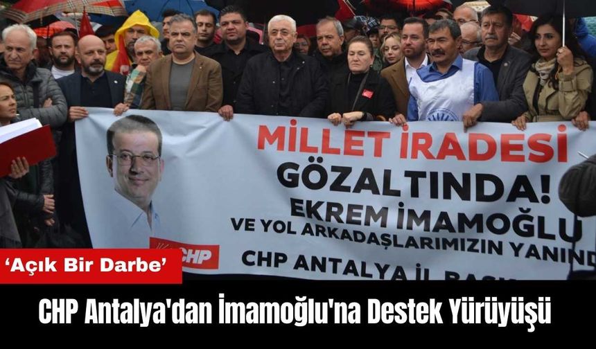 CHP Antalya'dan İmamoğlu'na Destek Yürüyüşü!