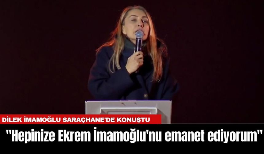 Dilek İmamoğlu Saraçhane'de konuştu: "Hepinize Ekrem İmamoğlu'nu emanet ediyorum"