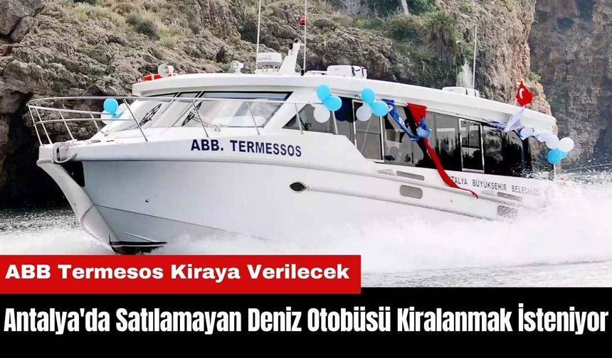 Antalya'da Satılamayan Deniz Otobüsü Kiralanmak İsteniyor
