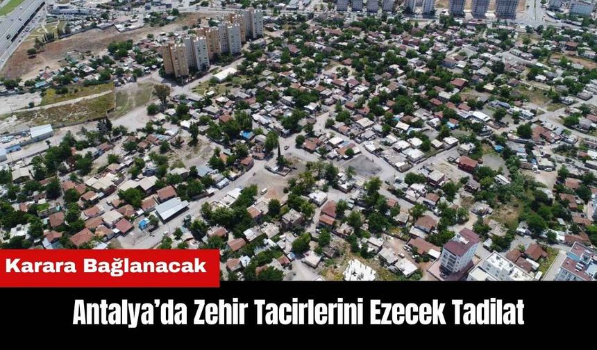 Antalya’da Zehir Tacirlerini Ezecek Tadilat