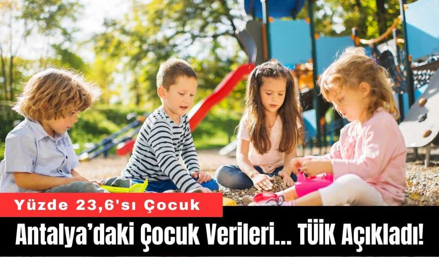 Antalya’daki Çocuk Verileri… TÜİK Açıkladı!