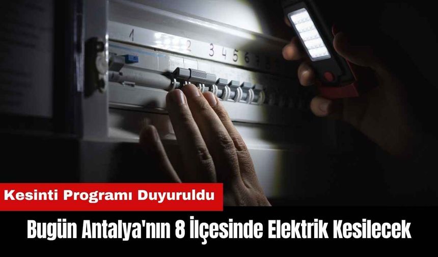 Bugün Antalya'nın 8 İlçesinde Elektrik Kesintisi Var